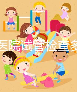 唐都醫(yī)院試管檢查多少錢(qián)因人而異，醫(yī)生：用醫(yī)保可能性小