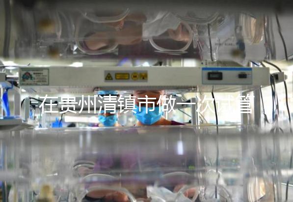 在貴州清鎮市做一次試管嬰兒要花多少錢？