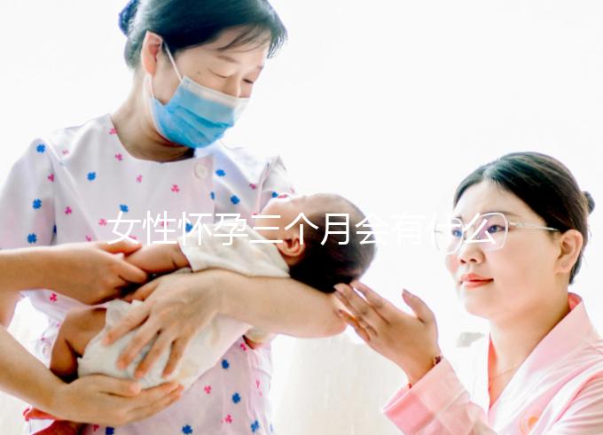 女性懷孕三個月會有什么表現(xiàn)？