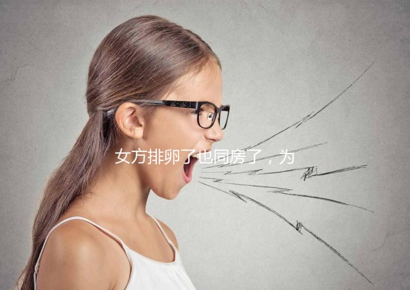 女方排卵了也同房了，為什么還是懷不上？