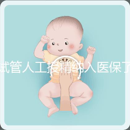 試管人工授精納入醫保了嗎