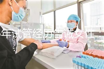 6年試管經(jīng)歷告誡女性：別輕易做試管嬰兒，三個(gè)代價(jià)一般人難承受