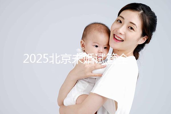 2025北京未婚試管全攻略：無需結婚證明，試管費用成功率及流程