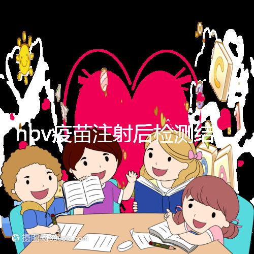 hpv疫苗注射后檢測(cè)結(jié)果很關(guān)鍵，產(chǎn)生抗體才能抵御病毒感染